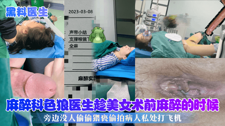 麻醉科色狼医生趁美女术前麻醉的时候旁边没人偷偷猥亵偷拍病人私处打飞机